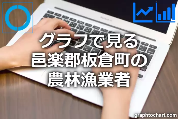 グラフで見る邑楽郡板倉町の農林漁業者は多い？少い？(推移グラフと比較)