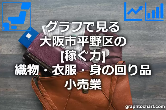 グラフで見る大阪市平野区の織物・衣服・身の回り品小売業の「稼ぐ力」は高い？低い？(推移グラフと比較)