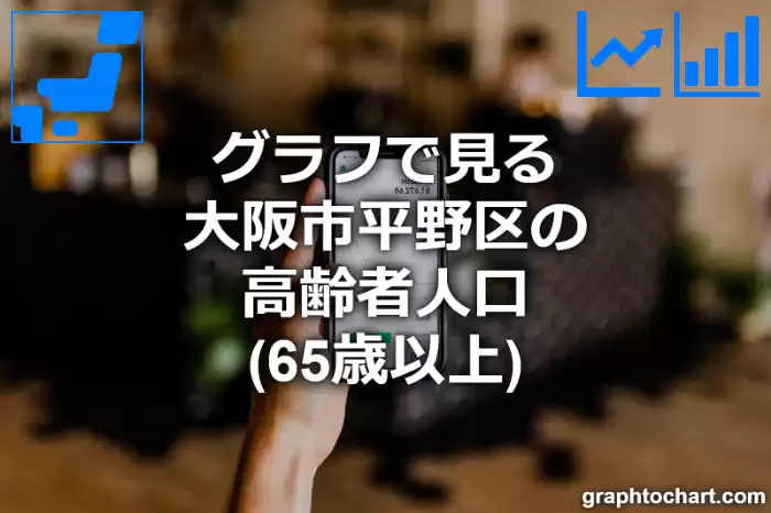 グラフで見る大阪市平野区の高齢者人口（65歳以上）は多い？少い？(推移グラフと比較)