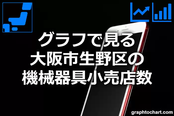 グラフで見る大阪市生野区の機械器具小売店数は多い？少い？(推移グラフと比較)