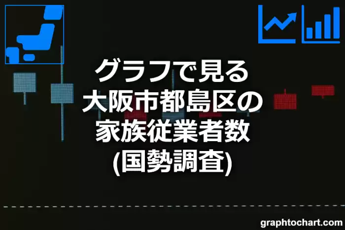 グラフで見る大阪市都島区の家族従業者数は多い？少い？(推移グラフと比較)