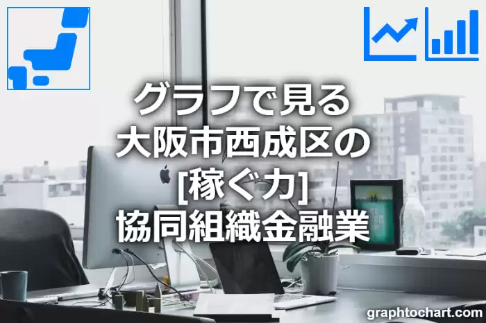 グラフで見る大阪市西成区の協同組織金融業の「稼ぐ力」は高い？低い？(推移グラフと比較)