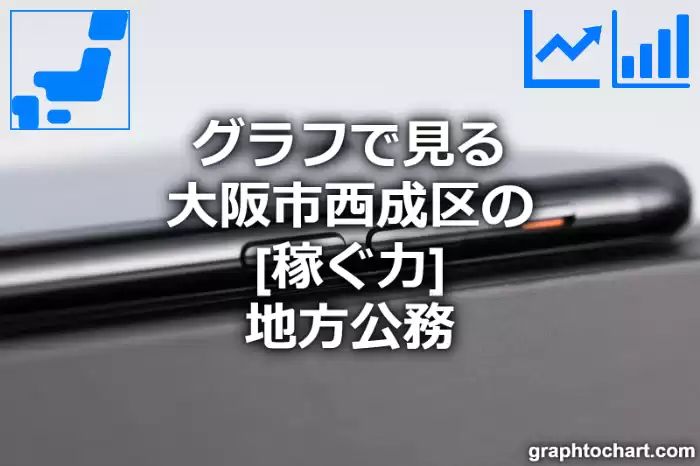 グラフで見る大阪市西成区の地方公務の「稼ぐ力」は高い？低い？(推移グラフと比較)