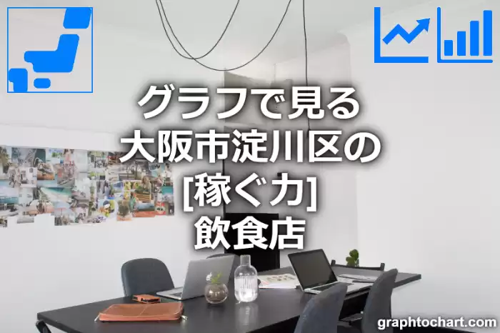 グラフで見る大阪市淀川区の飲食店の「稼ぐ力」は高い？低い？(推移グラフと比較)