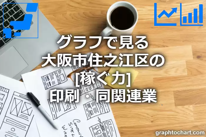 グラフで見る大阪市住之江区の印刷・同関連業の「稼ぐ力」は高い？低い？(推移グラフと比較)