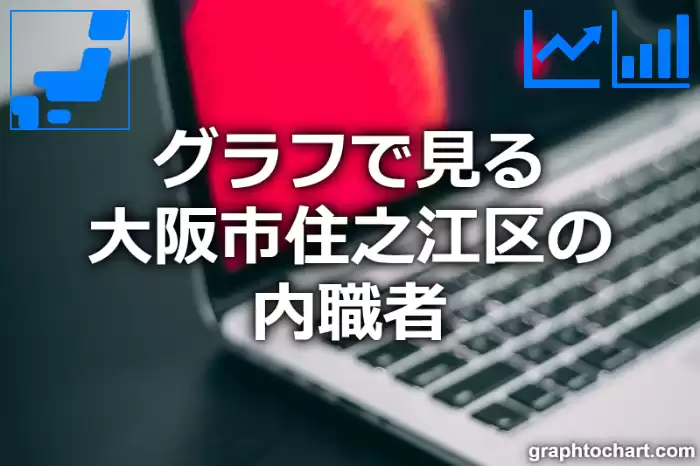 グラフで見る大阪市住之江区の内職者は多い？少い？(推移グラフと比較)