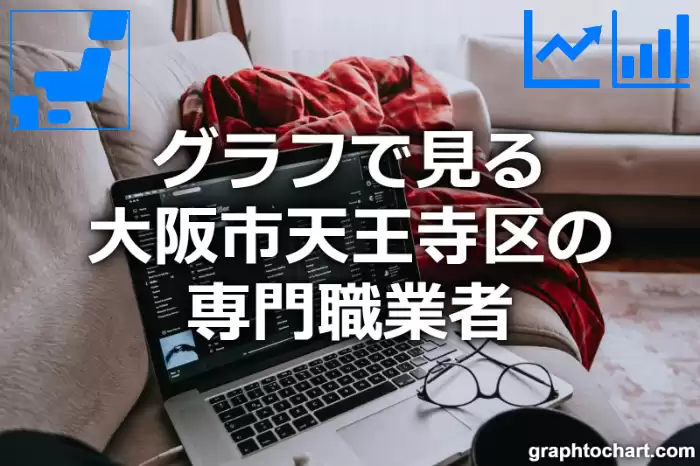 グラフで見る大阪市天王寺区の専門職業者は多い？少い？(推移グラフと比較)