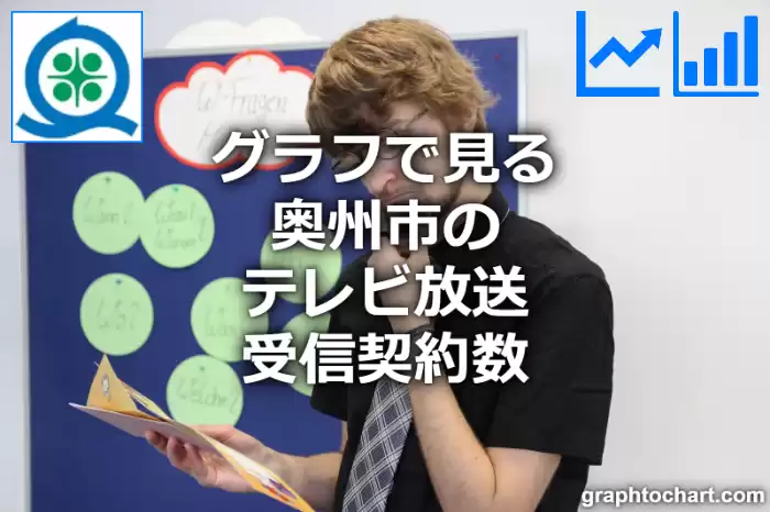 グラフで見る奥州市のテレビ放送受信契約数は多い？少い？(推移グラフと比較)