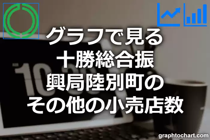 グラフで見る十勝総合振興局陸別町のその他の小売店数は多い？少い？(推移グラフと比較)