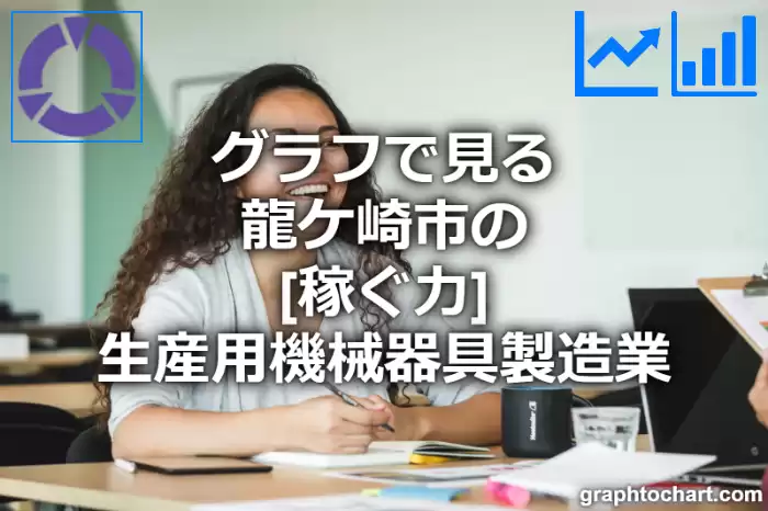 グラフで見る龍ケ崎市の生産用機械器具製造業の「稼ぐ力」は高い？低い？(推移グラフと比較)