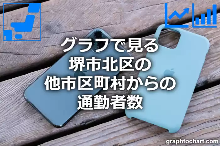 グラフで見る堺市北区の他市区町村からの通勤者数は多い？少い？(推移グラフと比較)