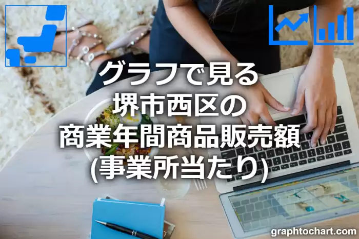 グラフで見る堺市西区の商業年間商品販売額（事業所当たり）は高い？低い？(推移グラフと比較)