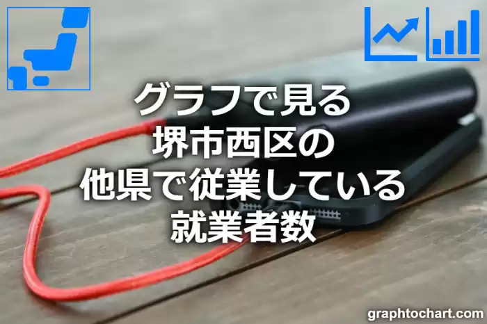 グラフで見る堺市西区の他県で従業している就業者数は多い？少い？(推移グラフと比較)