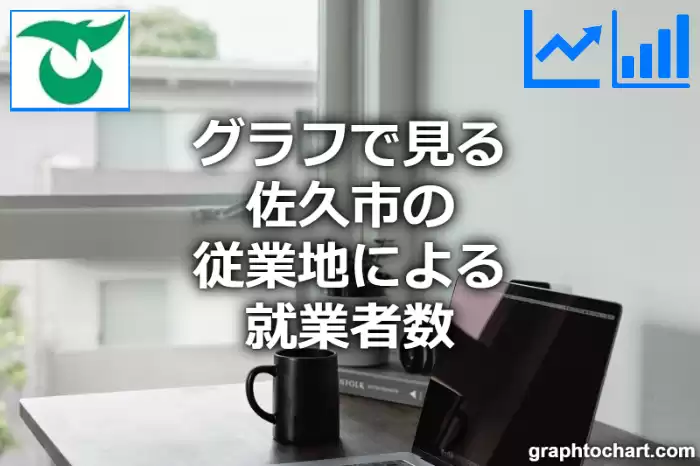 グラフで見る佐久市の従業地による就業者数は多い？少い？(推移グラフと比較)