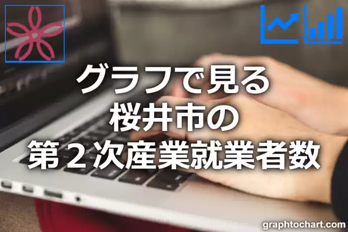 グラフで見る桜井市の第２次産業就業者数は多い？少い？(推移グラフと比較)