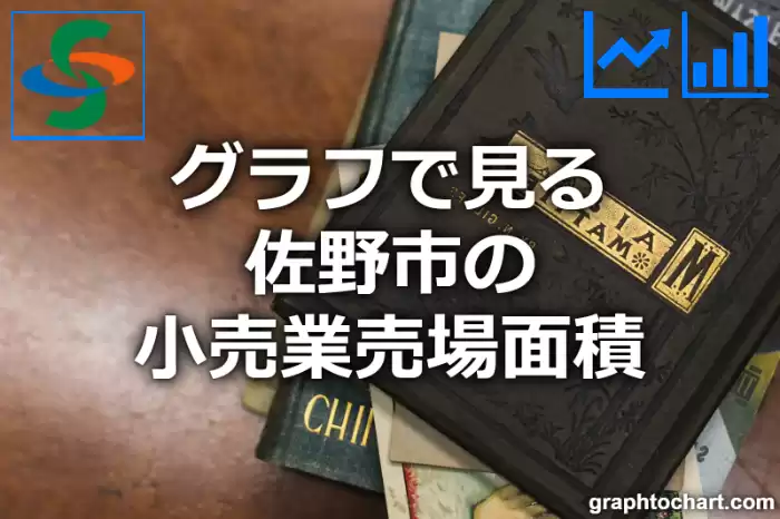 グラフで見る佐野市の小売業売場面積は広い？狭い？(推移グラフと比較)