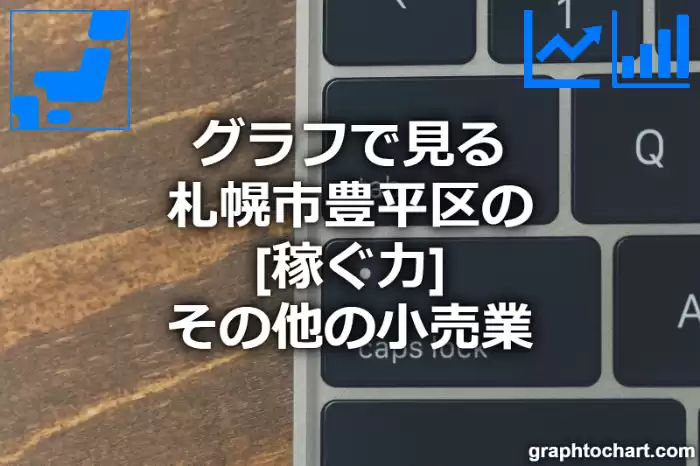 グラフで見る札幌市豊平区のその他の小売業の「稼ぐ力」は高い？低い？(推移グラフと比較)