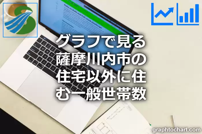 グラフで見る薩摩川内市の住宅以外に住む一般世帯数は多い？少い？(推移グラフと比較)