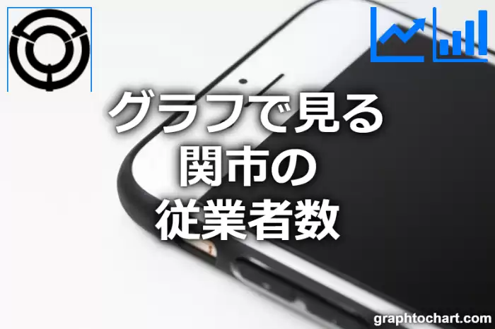 グラフで見る関市の従業者数は多い？少い？(推移グラフと比較)