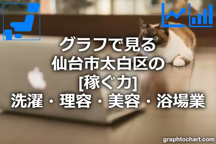 グラフで見る仙台市太白区の洗濯・理容・美容・浴場業の「稼ぐ力」は高い？低い？(推移グラフと比較)