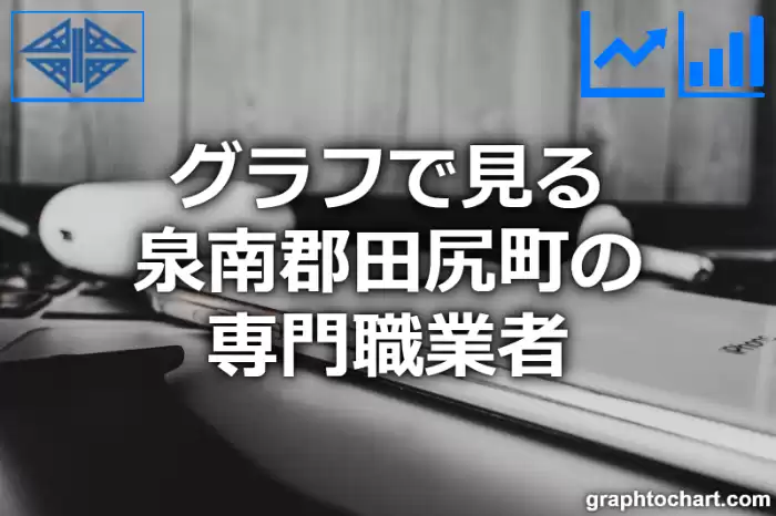 グラフで見る泉南郡田尻町の専門職業者は多い？少い？(推移グラフと比較)