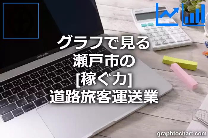 グラフで見る瀬戸市の道路旅客運送業の「稼ぐ力」は高い？低い？(推移グラフと比較)