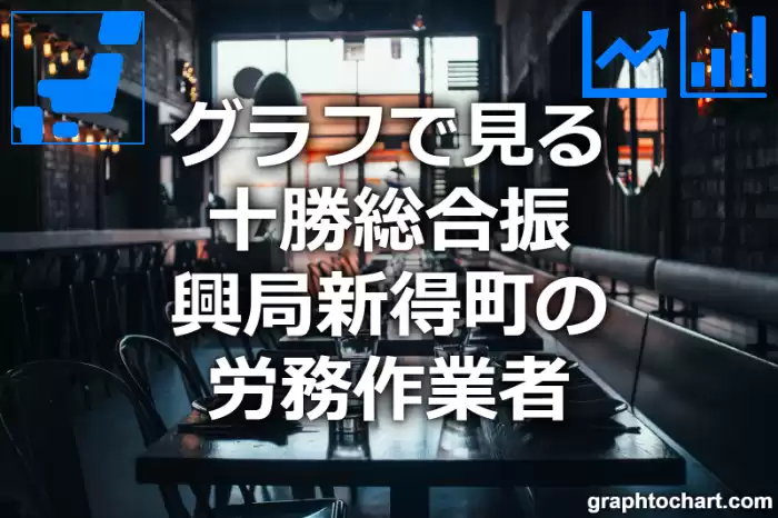 グラフで見る十勝総合振興局新得町の労務作業者は多い？少い？(推移グラフと比較)