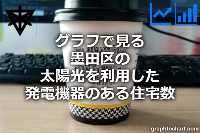 グラフで見る墨田区の太陽光を利用した発電機器のある住宅数は多い？少い？(推移グラフと比較)