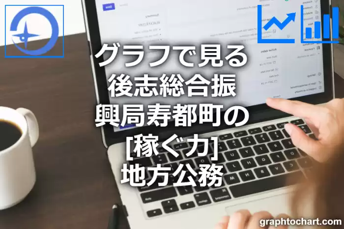 グラフで見る後志総合振興局寿都町の地方公務の「稼ぐ力」は高い？低い？(推移グラフと比較)