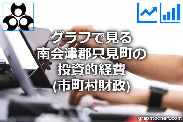 グラフで見る南会津郡只見町の投資的経費は高い？低い？(推移グラフと比較)