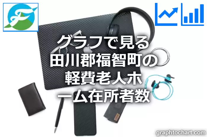 グラフで見る田川郡福智町の軽費老人ホーム在所者数は多い？少い？(推移グラフと比較)