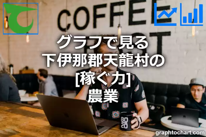 グラフで見る下伊那郡天龍村の農業の「稼ぐ力」は高い？低い？(推移グラフと比較)