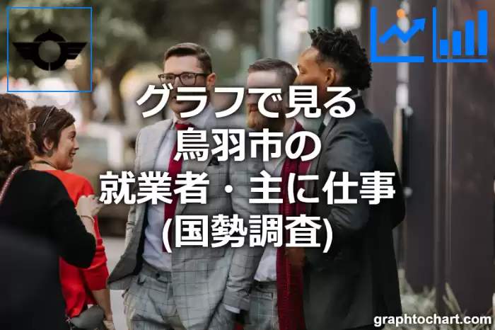 グラフで見る鳥羽市の就業者・主に仕事は多い？少い？(推移グラフと比較)