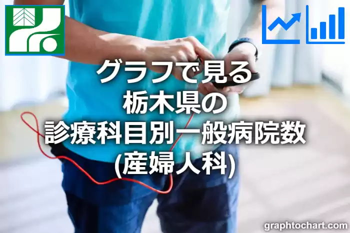 グラフで見る栃木県の診療科目別一般病院数（産婦人科）は多い？少い？(推移グラフと比較)