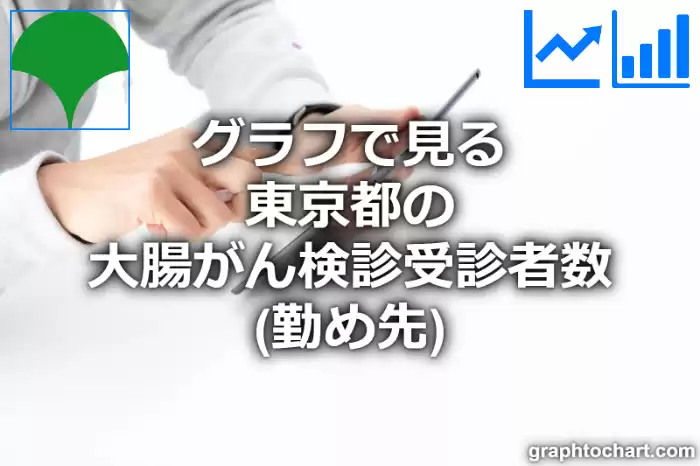 グラフで見る東京都の大腸がん検診受診者数（勤め先）は多い？少い？(推移グラフと比較)