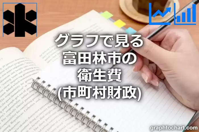 グラフで見る富田林市の衛生費は高い？低い？(推移グラフと比較)