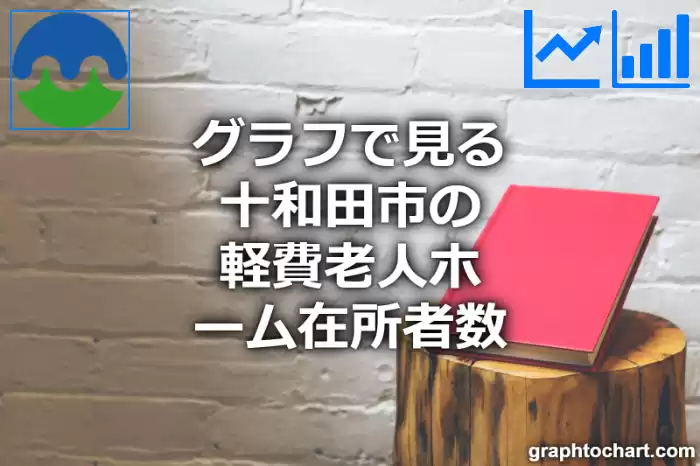 グラフで見る十和田市の軽費老人ホーム在所者数は多い？少い？(推移グラフと比較)