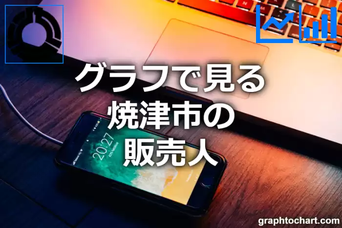 グラフで見る焼津市の販売人は多い？少い？(推移グラフと比較)