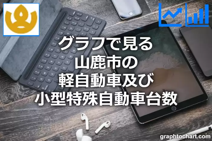 グラフで見る山鹿市の軽自動車及び小型特殊自動車台数は多い？少い？(推移グラフと比較)