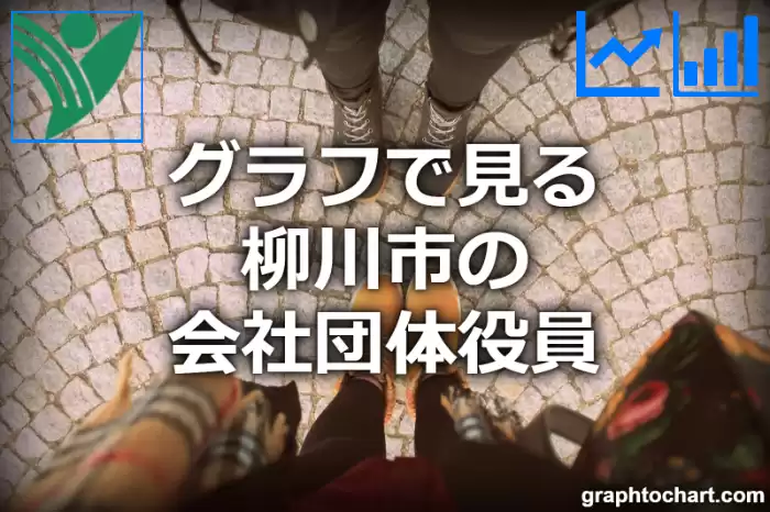 グラフで見る柳川市の会社団体役員は多い？少い？(推移グラフと比較)