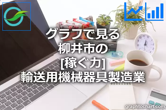 グラフで見る柳井市の輸送用機械器具製造業の「稼ぐ力」は高い？低い？(推移グラフと比較)