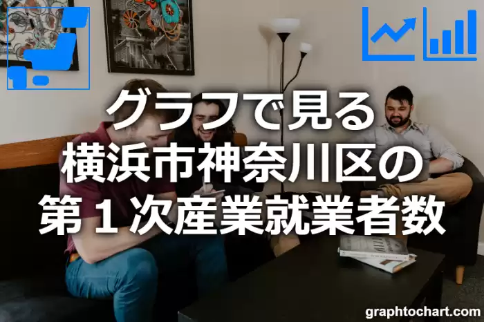 グラフで見る横浜市神奈川区の第１次産業就業者数は多い？少い？(推移グラフと比較)