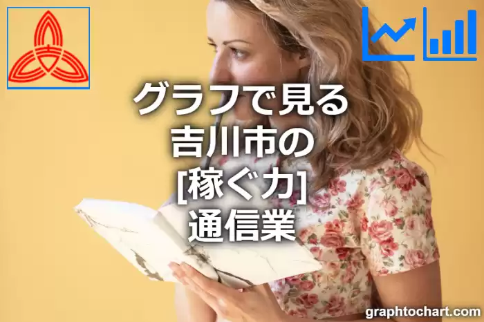 グラフで見る吉川市の通信業の「稼ぐ力」は高い？低い？(推移グラフと比較)