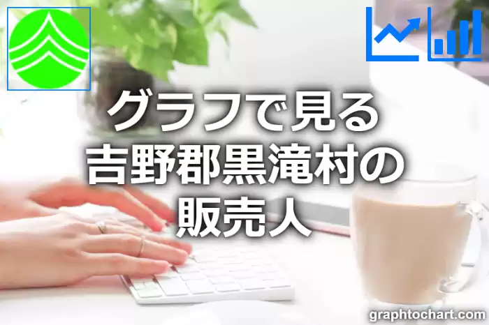 グラフで見る吉野郡黒滝村の販売人は多い？少い？(推移グラフと比較)