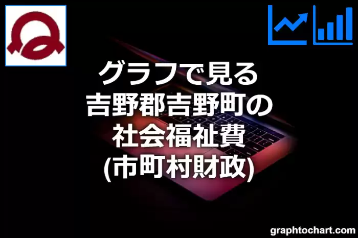 グラフで見る吉野郡吉野町の社会福祉費は高い？低い？(推移グラフと比較)