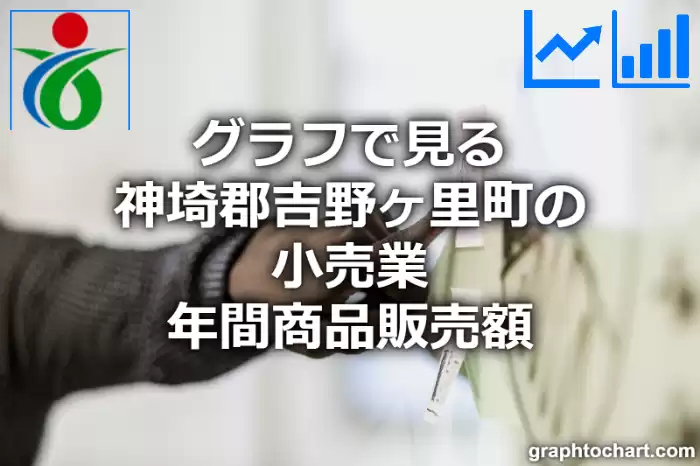 グラフで見る神埼郡吉野ヶ里町の小売業年間商品販売額は高い？低い？(推移グラフと比較)