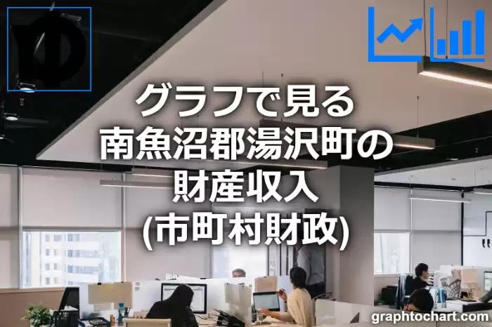 グラフで見る南魚沼郡湯沢町の財産収入は高い？低い？(推移グラフと比較)