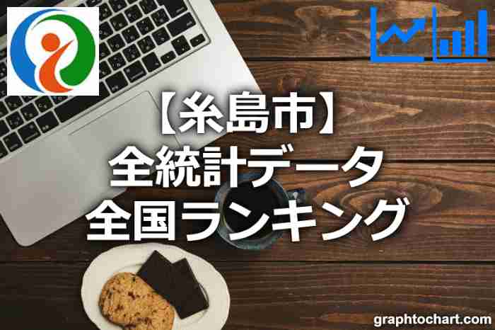 糸島市の全統計ランキングと日本全国順位(市区町村別)の一覧表