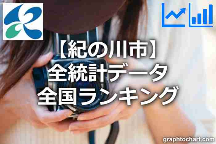 紀の川市の全統計ランキングと日本全国順位(市区町村別)の一覧表