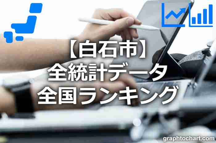 白石市の全統計ランキングと日本全国順位(市区町村別)の一覧表